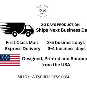 May include: A black and white illustration of a delivery truck with the text "2-3 Days Production Ships Next Business Day". Below the truck, the text reads "First Class Mail 2-5 business days Express Delivery 3-4 business days". The text "Designed, Printed and Shipped from the USA" is below an American flag. The text "SILLYMANTSHIRTS.ETSY.COM" is at the bottom of the image.