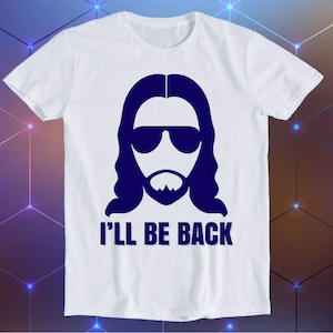 Jesus I’ll be Back Christian Religious Saying Hilarious Witty Humor Meme Movie Music Cool Funny Gift T Shirt E169