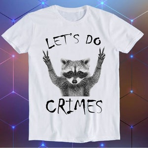Raccoon Let&#39;s Do Crime Joke Cute Animal Tee Meme Movie Music Cool Funny Gift T Shirt E1159