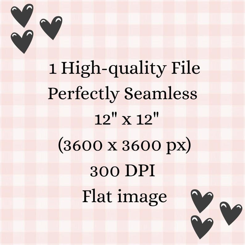 May include: A digital file advertisement with a pink and white checkered background. The text reads "1 High-quality File Perfectly Seamless 12" x 12" (3600 x 3600 px) 300 DPI Flat image." Black heart graphics are in the corners.