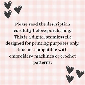 May include: A digital seamless file notice with text on a pink and white checkered background. The text reads, "Please read the description carefully before purchasing. This is a digital seamless file designed for printing purposes only. It is not compatible with embroidery machines or crochet patterns."