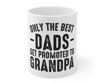 Only The Best Dads Get Promoted to Grandpa 11oz, 15oz or 20oz White Mug - Grandfather Gift, New Baby Announcement, Baby Arrival, Dad Gift