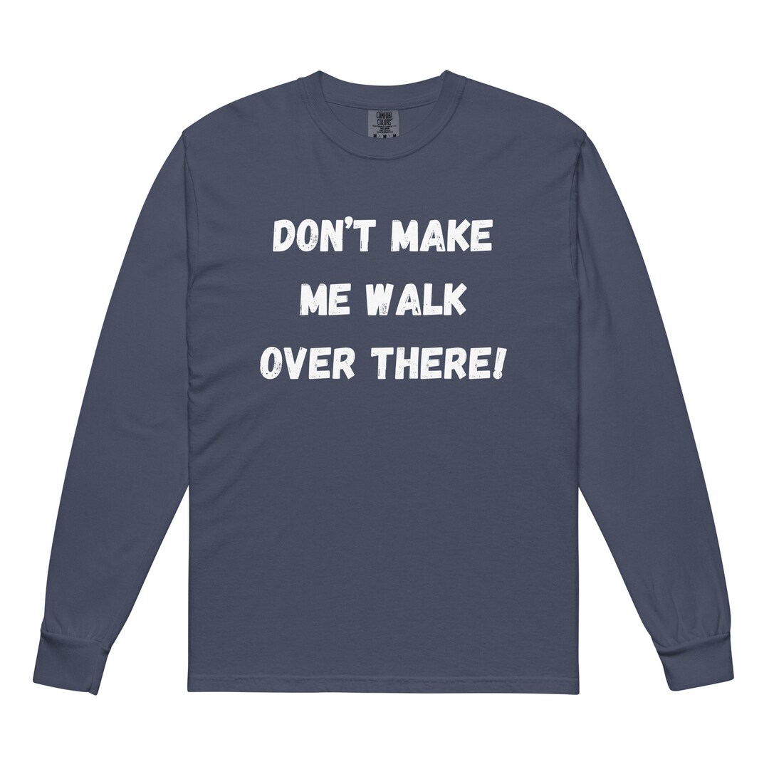 Funny Disabled Don't Make Me Walk Over There Long Sleeve T-shirt - Etsy