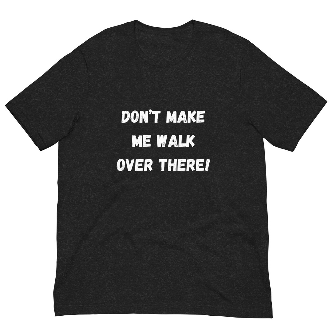 Funny Disabled Don't Make Me Walk Over There T-shirt - Etsy