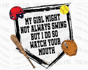 My Girl Might Not Always Swing But I Do So Watch Your Mouth Digital File PNG/SVG High Resolution