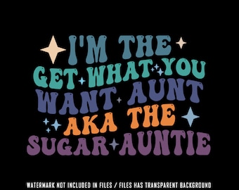 Sugar Auntie original svg Png, I'm The Get What You Want Aunt Aka The Sugar Auntie, I'm The Aunt It's Me Svg High Resolution