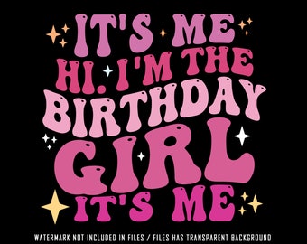 Its Me Hi I am The Birthday Girl It's Me Png, Birthday Daughter Svg, Birthday Girl, Birthday Sister Svg, I'm The Birthday Girl Shirt Svg Png