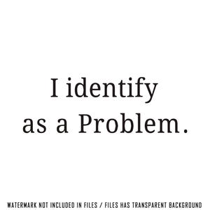 Puede incluir: Diseño minimalista con el texto "I identify as a Problem" en negrita, fuente serif. El texto está centrado sobre un fondo blanco, creando una estética limpia y directa. Adecuado para diversas aplicaciones.