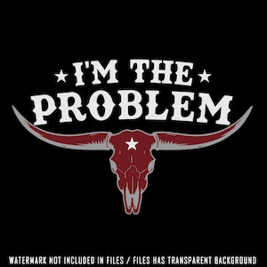 May include: Black graphic design featuring a maroon bull skull with long horns and a white star. The text "I'M THE PROBLEM" is arched above the skull in white, with stars on either side. The design is on a black background.