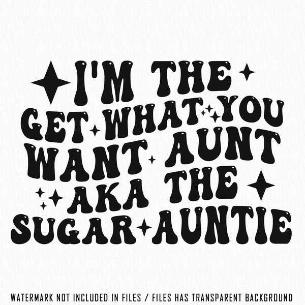 Sugar Auntie original svg Png, I'm The Get What You Want Aunt Aka The Sugar Auntie, I'm The Aunt It's Me Svg High Resolution