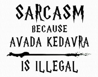 Sarcasm Because Avada Kedavra Is Illegal Svg, Sarcasm Is Better Png, Magic Wand Png, Deatheater Png, Evil Witch Or Wizard Png, Avada Kedavra