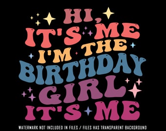 Hi Its Me I am The Birthday Girl It's Me Svg, Birthday Party Svg, Birthday Girl, Birthday Svg, I'm The Birthday Girl Shirt Svg Png
