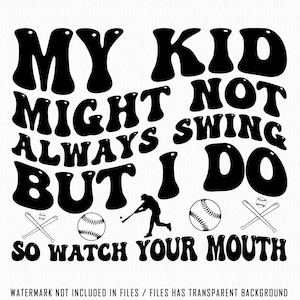 May include: Black and white graphic text design with the words "My kid might not always swing but I do so watch your mouth". The design also includes two baseball bats crossed, a baseball player silhouette, and two baseballs.