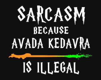 Sarcasm Because Avada Kedavra Is Illegal Svg, Sarcasm Is Better Png, Magic Wand Png, Deatheater Png, Evil Witch Or Wizard Png, Avada Kedavra