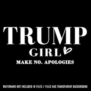 Trump Girl Svg, Trump Girl I Make no Apologies svg, Trump Girl sweatshirt Png, trump png, Women For Trump, MAGA 2024, Trump Election