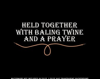 Held Together With Baling Twine And A Prayer Png Svg, Baling Twine & Prayer Png ,Rustic Humor Png, Funny Prayer Png