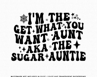 Sugar Auntie original svg Png, I'm The Get What You Want Aka The Sugar Auntie, je suis la tante, c'est moi Svg haute résolution