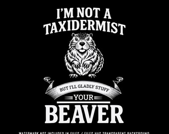I'm Not A Taxidermist Png, Funny Beaver Shirt DTF, Hunting Season Svg Png