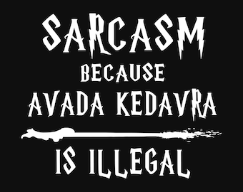 Sarcasm Because Avada Kedavra Is Illegal Svg, Sarcasm Is Better Png, Magic Wand Png, Deatheater Png, Evil Witch Or Wizard Png, Avada Kedavra