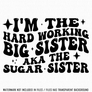 May include: Black and white graphic text design with a retro font that reads "I'm the hard working big sister aka the sugar sister".