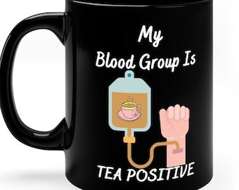My blood group is tea positive, Tea Lovers Gift, Hot Tea Mug, Cute Tea Mug,tea person gift,positive affirmation cup,motivational gift for me