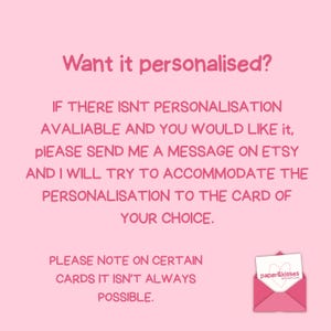 Puede incluir: Un gr&aacute;fico informativo de color rosa claro con texto en rosa oscuro que dice: Want it personalised? IF THERE ISNT PERSONALISATION AVALIABLE AND YOU WOULD LIKE IT, PLEASE SEND ME A MESSAGE ON ETSY AND I WILL TRY TO ACCOMMODATE THE PERSONALISATION TO THE CARD OF YOUR CHOICE. PLEASE NOTE ON CERTAIN CARDS IT ISNT ALWAYS POSSIBLE. Un peque&ntilde;o icono de sobre rosa con una tarjeta blanca que muestra un coraz&oacute;n y el texto paper & kisses se encuentra en la esquina inferior derecha.