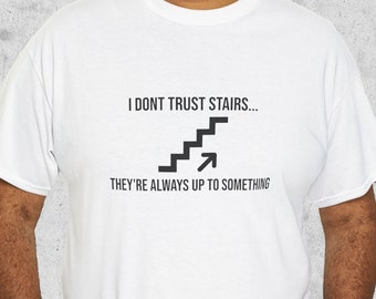 I don't trust stairs... They're always up to something T shirt