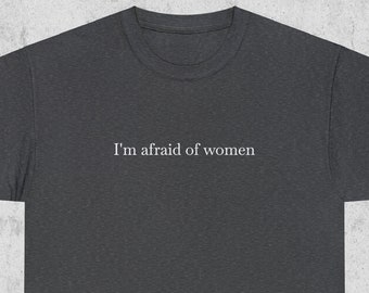 I'm afraid of women t shirt