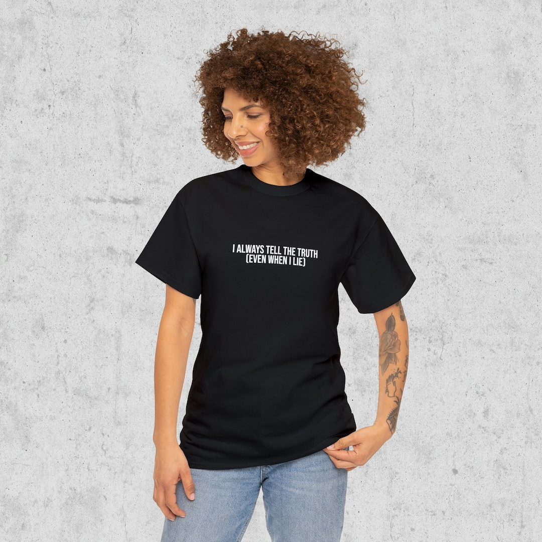 I Always Tell the Truth (even When I Lie) T Shirt - Etsy