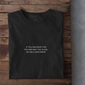 If You Can Read This You Are Way Too Close He Has A Girlfriend T-Shirt, Funny Shirt, Protective Girlfriend, Valentine's Day Gift Minimal Tee