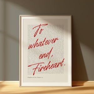 May include: A framed print with a cream background, displaying text from a book. The words "To whatever end, Fireheart" are written in red script. The bottom of the print reads "Kingdom of Ash, Chapter 121."