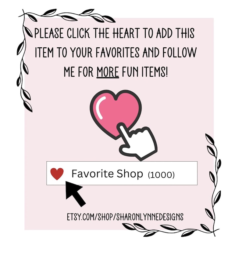 May include: A light pink square graphic featuring black text that reads: PLEASE CLICK THE HEART TO ADD THIS ITEM TO YOUR FAVORITES AND FOLLOW ME FOR MORE FUN ITEMS! It includes a pink heart icon, a hand cursor, and a Favorite Shop button.