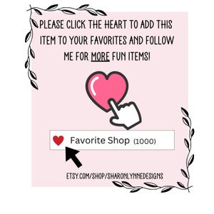May include: A pink graphic with the text "PLEASE CLICK THE HEART TO ADD THIS ITEM TO YOUR FAVORITES AND FOLLOW ME FOR MORE FUN ITEMS!". It also includes a pink heart icon, a hand cursor, and the words "Favorite Shop (1000)".