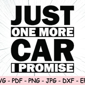 Just One More Car I Promise SVG, One More Car PNG, Cars Instant Download, Car Guy Cricut Cut Files, Print File, Petrolhead Sublimation File