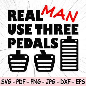 Real Man Use Three Pedals SVG, Real Man Use 3 Pedals PNG, Driving Instant Download, Clutch Break Gas Cricut Cut Files, Car Lover Print File