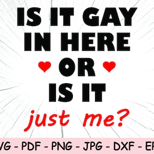It Is Gay In Here Or Is It Just Me? SVG, Gay PNG, LGBT Instant Download, Gay Pride Cricut Cut Files, Print File, Equality Sublimation File