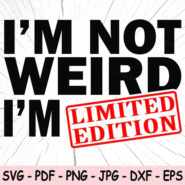 I'm Not Weird I'm Limited Edition SVG PNG, Limited Edition Sticker, Funny Vector, Weird Limited Edition Cricut Files, Sarcastic Quote SVG