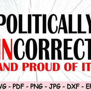 Può includere: Un design scaricabile digitalmente con il testo "POLITICALLY INCORRECT AND PROUD OF IT!" in lettere nere e rosse. Il design è disponibile nei formati di file SVG, PDF, PNG, JPG, DXF ed EPS.