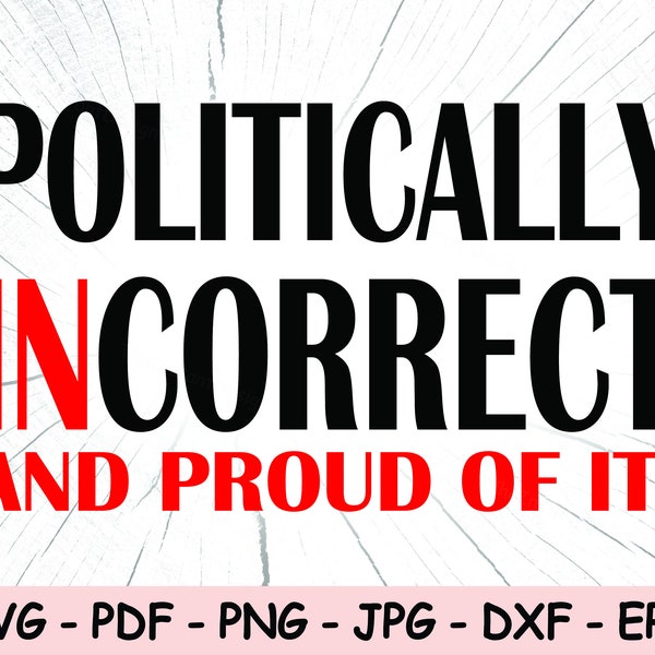 Politically Incorrect SVG, Politically Incorrect PNG, Politicians Instant Download, Politics Cricut Cut Files, Print File, Sublimation File