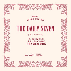 Op de afbeelding: Een rood bloemenframe met de tekst "NOW INTRODUCING THE DAILY SEVEN by Bad Art Everyday A GENTLE SELF-CARE FRAMEWORK from MARGARET MADE with love"