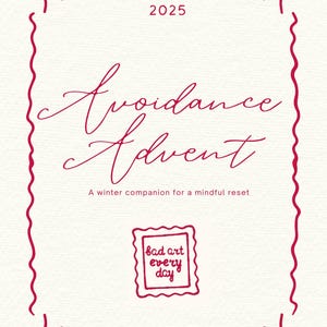 May include: Cream-colored card with a red border and decorative bows. The text "Avoidance Advent" is written in cursive, with "2025" above it. Below, it reads "A winter companion for a mindful reset." A small square reads "bad art every day."