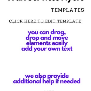 May include: A digital template for wax services flyers. The text reads "Wax Services Flyers", "Templates", "Click here to edit template", "You can drag, drop and move elements easily add your own text", "We also provide additional help if needed", "Size = 8.5 x 11 inches".