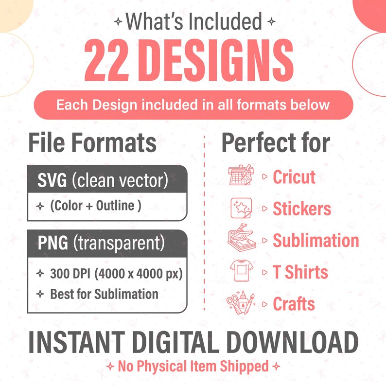May include: A digital download graphic with the text "22 DESIGNS" in a pink banner. The image lists SVG and PNG file formats, perfect for Cricut, stickers, sublimation, t-shirts, and crafts. The text "INSTANT DIGITAL DOWNLOAD" is also included.