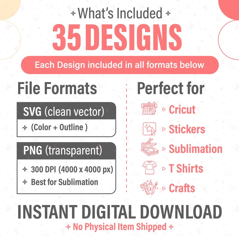 May include: Digital download graphic with the text "35 DESIGNS". Includes SVG and PNG file formats. The image also lists uses for Cricut, stickers, sublimation, T-shirts, and crafts. The text "INSTANT DIGITAL DOWNLOAD" is also included.