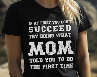 MOM Gift Personalization Shirt, If at First You Don&#39;t Succeed Try Doing What MOM Told you to Do, Funny Mother&#39;s Day Gift Idea, Mom T-Shirt