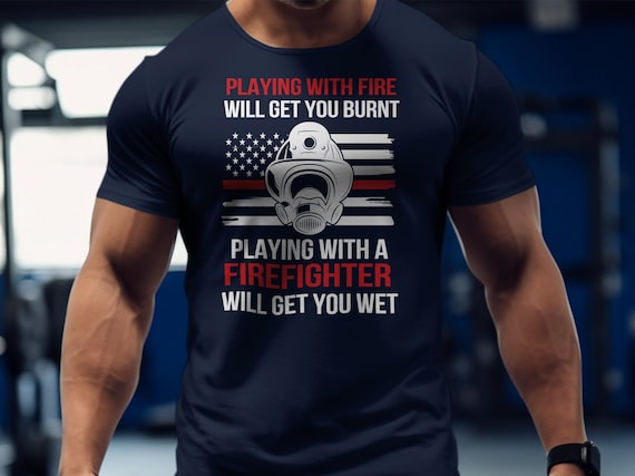 Playing With Fire Will Get You Burnt Firefighter Shirt Playing With Fire Will Get You Burnt Firefighter Shirt