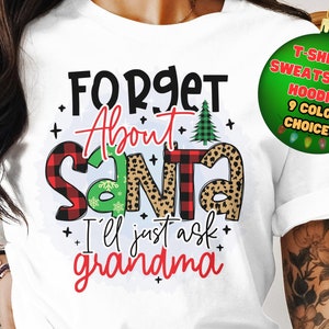 Forget Santa I&#39;ll Ask Grandma, Funny Christmas T-shirt, Christmas Sweatshirt, Holiday Hoodie, Fun Christmas Shirt,Santa Grandma,Humerous Tee