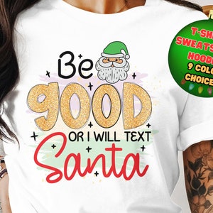 Be Good Or I Will Text Santa Funny Christmas T-shirt, Christmas Sweatshirt, Holiday Hoodie, Fun Christmas Shirt, Christmas T-shirt