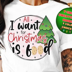 All I Want For Christmas Is Food Funny Christmas T-shirt, Christmas Sweatshirt, Holiday Hoodie, Fun Christmas Shirt, Christmas T-shirt