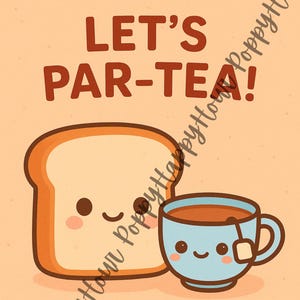 May include: A whimsical illustration featuring a slice of bread and a teacup, both with smiling faces. The text reads "LET'S PAR-TEA! HAPPY BIRTHDAY" in brown letters on a peach background. The teacup is light blue.
